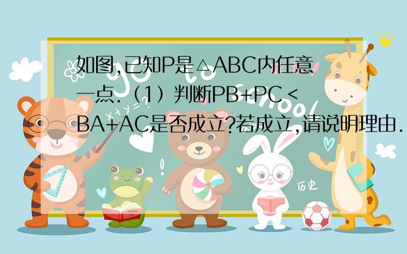 如图,已知P是△ABC内任意一点.（1）判断PB+PC＜BA+AC是否成立?若成立,请说明理由.（图见问题补充）