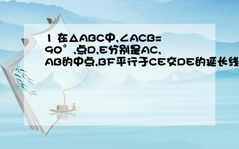 1 在△ABC中,∠ACB=90°,点D,E分别是AC,AB的中点,BF平行于CE交DE的延长线于F