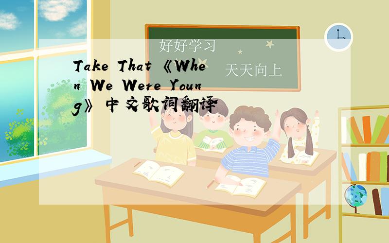 Take That 《When We Were Young》 中文歌词翻译