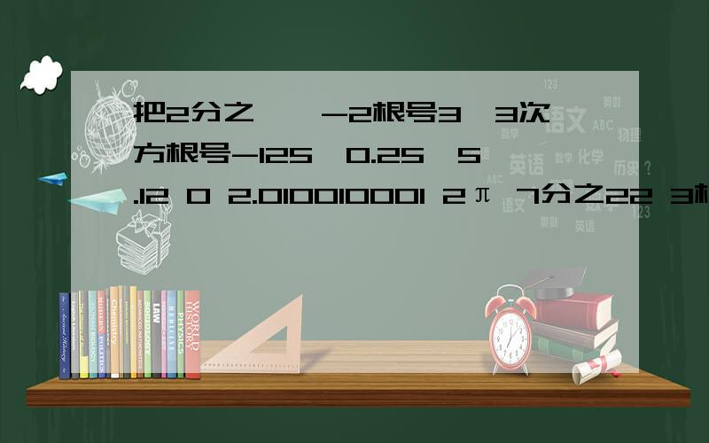 把2分之一,-2根号3,3次方根号-125,0.25,5.12 0 2.010010001 2π 7分之22 3根号12