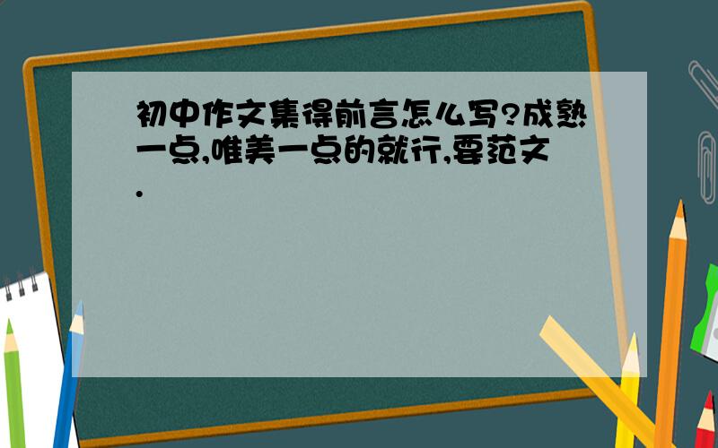 初中作文集得前言怎么写?成熟一点,唯美一点的就行,要范文.