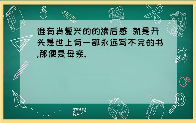 谁有肖复兴的的读后感 就是开头是世上有一部永远写不完的书,那便是母亲.