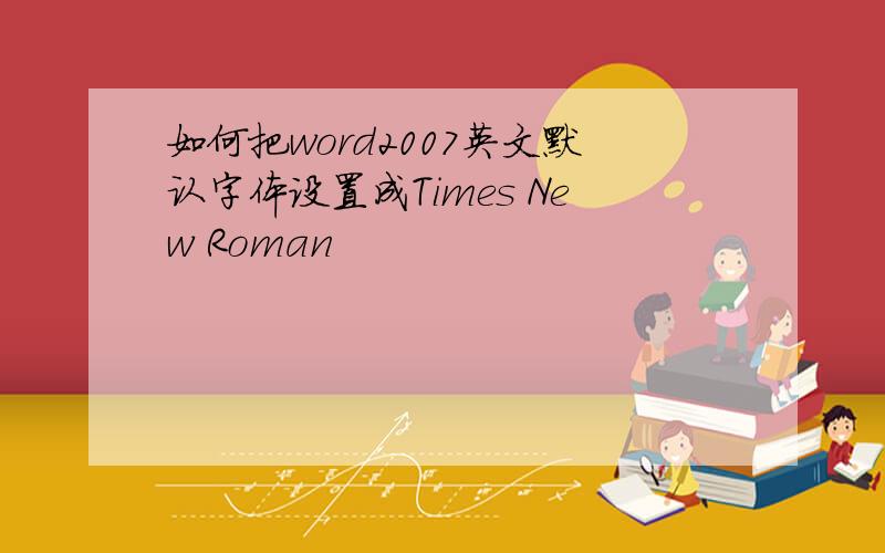 如何把word2007英文默认字体设置成Times New Roman