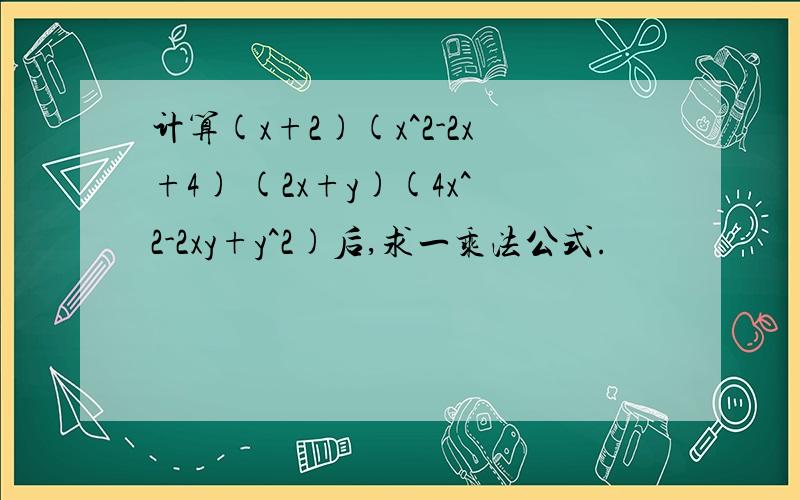 计算(x+2)(x^2-2x+4) (2x+y)(4x^2-2xy+y^2)后,求一乘法公式.