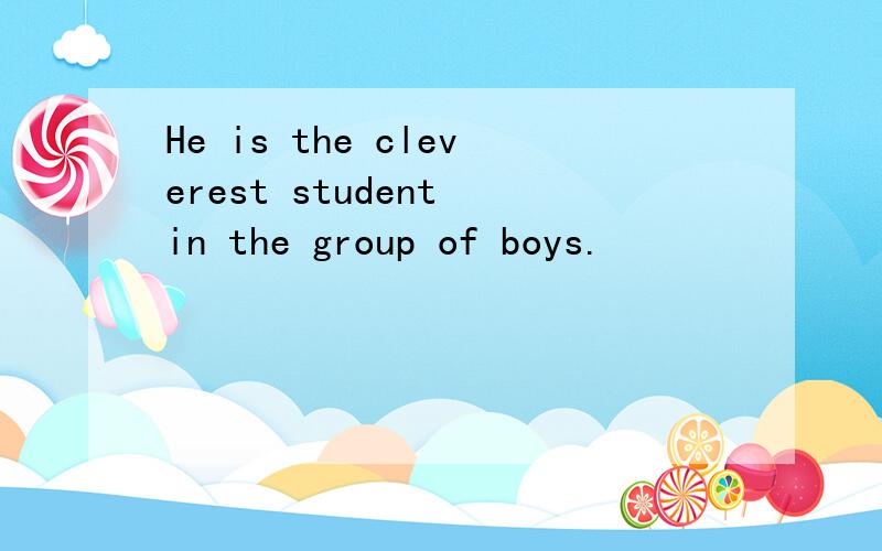 He is the cleverest student in the group of boys.