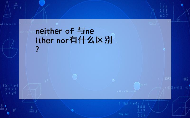 neither of 与neither nor有什么区别?