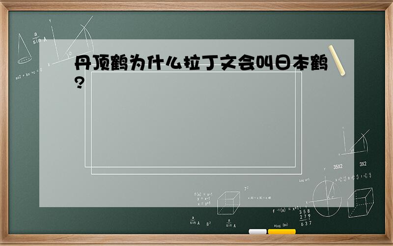 丹顶鹤为什么拉丁文会叫日本鹤?