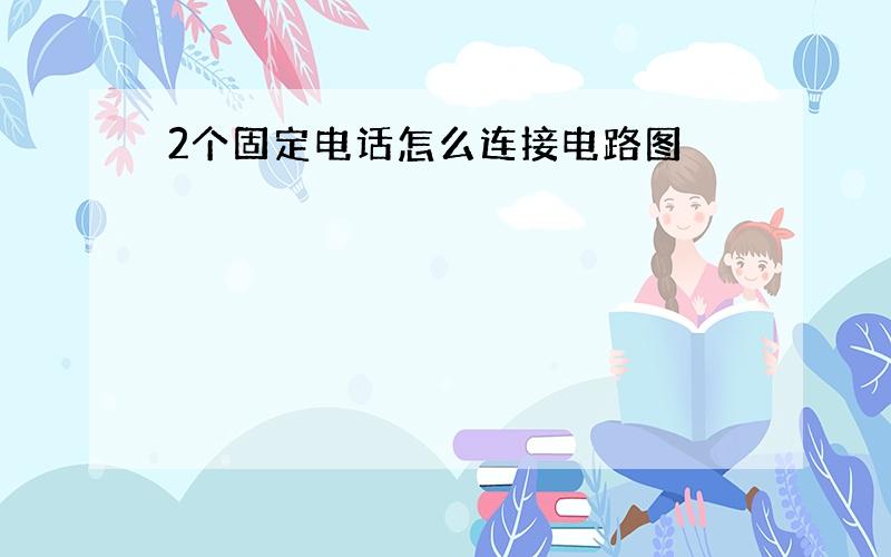 2个固定电话怎么连接电路图