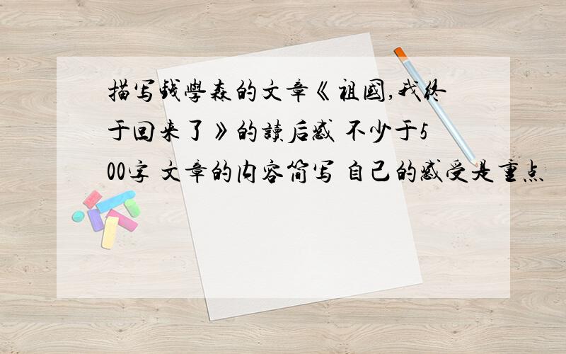 描写钱学森的文章《祖国,我终于回来了》的读后感 不少于500字 文章的内容简写 自己的感受是重点