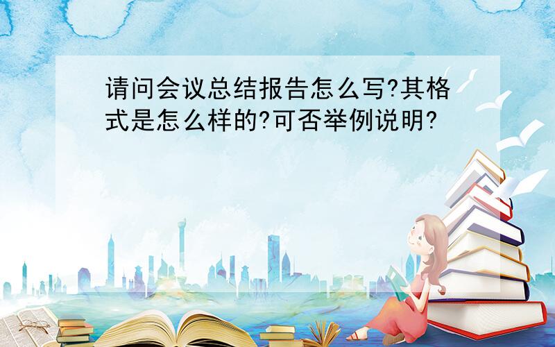 请问会议总结报告怎么写?其格式是怎么样的?可否举例说明?