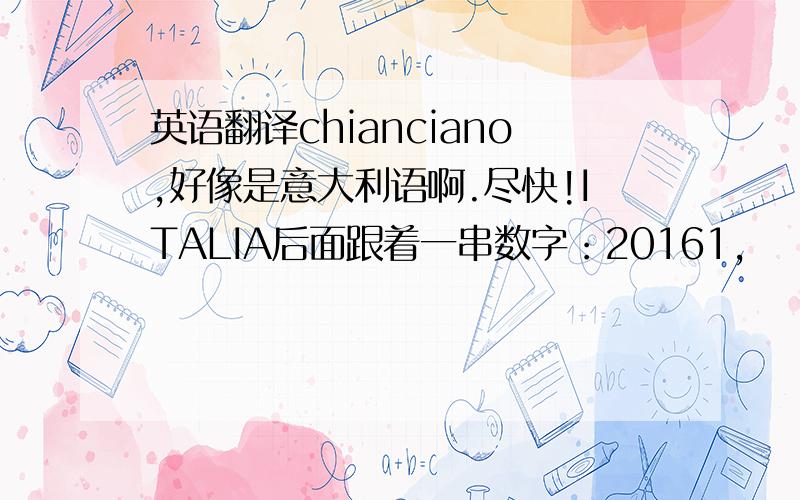 英语翻译chianciano,好像是意大利语啊.尽快!ITALIA后面跟着一串数字：20161,