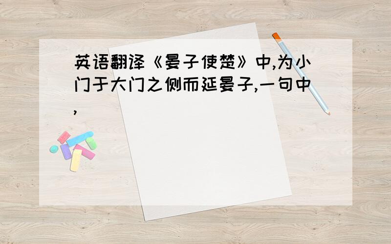 英语翻译《晏子使楚》中,为小门于大门之侧而延晏子,一句中,