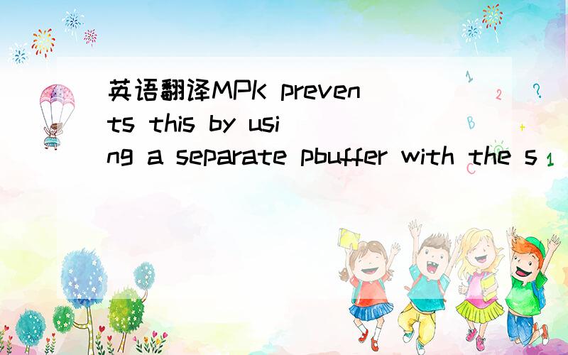 英语翻译MPK prevents this by using a separate pbuffer with the s