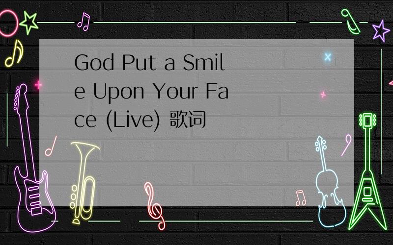 God Put a Smile Upon Your Face (Live) 歌词