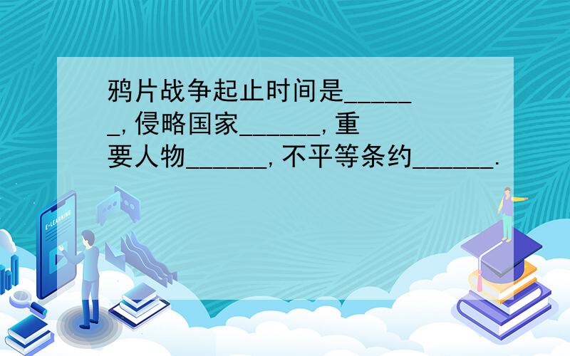 鸦片战争起止时间是______,侵略国家______,重要人物______,不平等条约______.