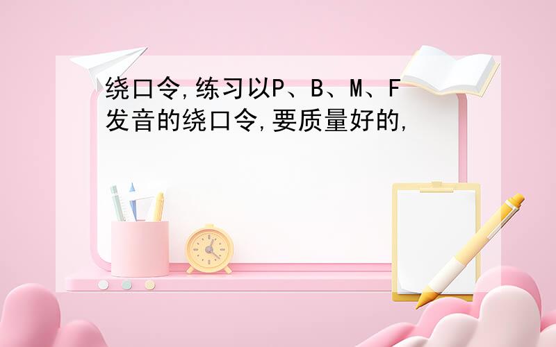 绕口令,练习以P、B、M、F发音的绕口令,要质量好的,