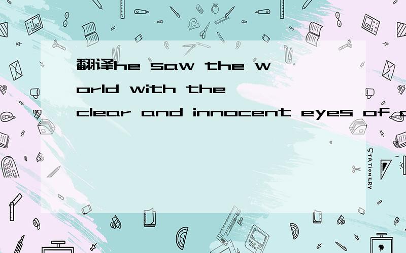 翻译he saw the world with the clear and innocent eyes of child