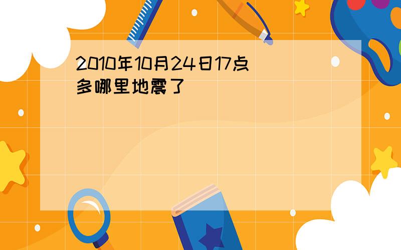 2010年10月24日17点多哪里地震了