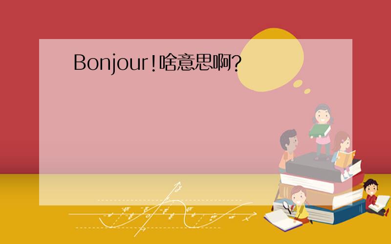 Bonjour!啥意思啊?