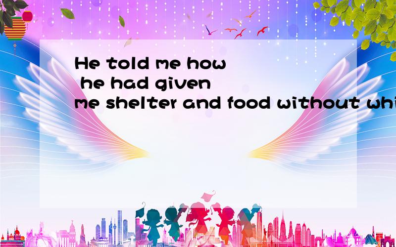 He told me how he had given me shelter and food without whic