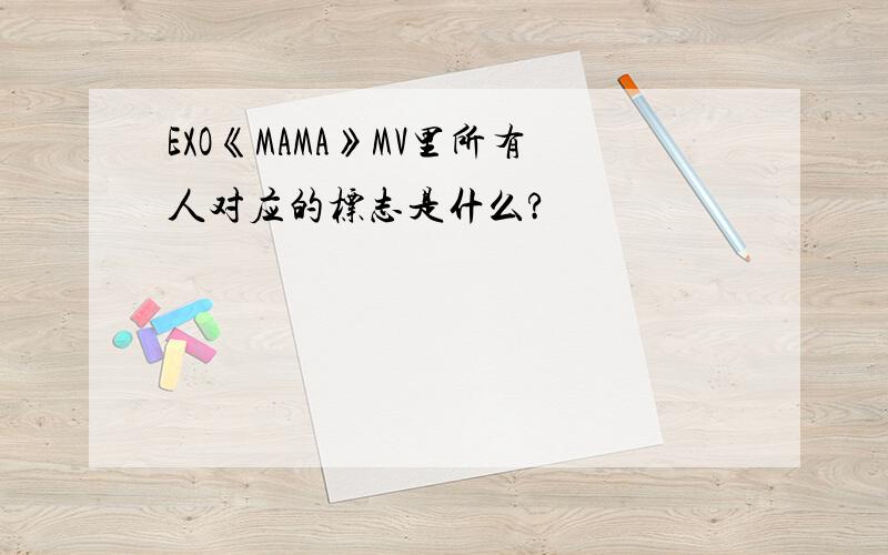 EXO《MAMA》MV里所有人对应的标志是什么?