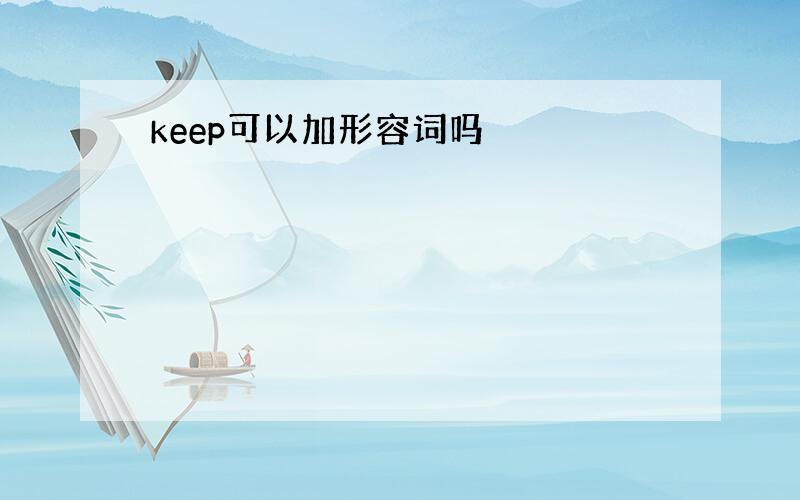 keep可以加形容词吗