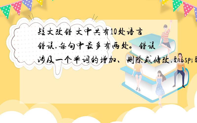 短文改错 文中共有10处语言错误,每句中最多有两处。错误涉及一个单词的增加、删除或修改.  &nbs