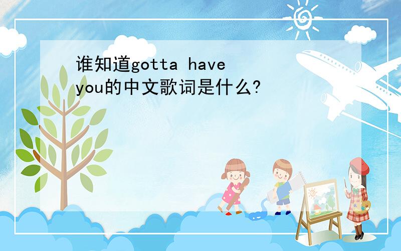 谁知道gotta have you的中文歌词是什么?