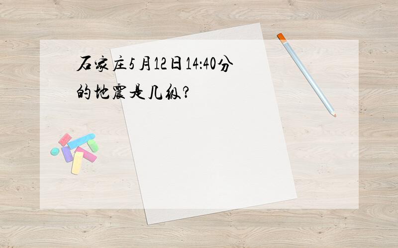 石家庄5月12日14：40分的地震是几级?