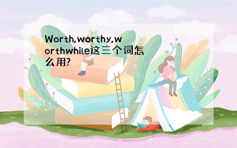 Worth,worthy,worthwhile这三个词怎么用?