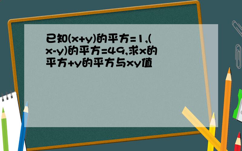 已知(x+y)的平方=1,(x-y)的平方=49,求x的平方+y的平方与xy值