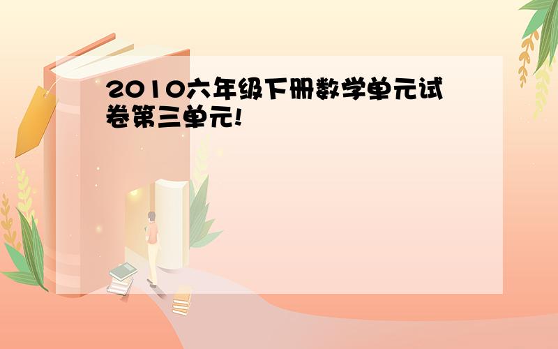 2010六年级下册数学单元试卷第三单元!