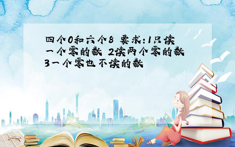 四个0和六个8 要求：1只读一个零的数 2读两个零的数 3一个零也不读的数