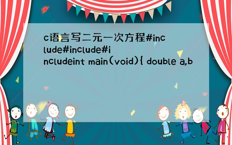 c语言写二元一次方程#include#include#includeint main(void){ double a,b