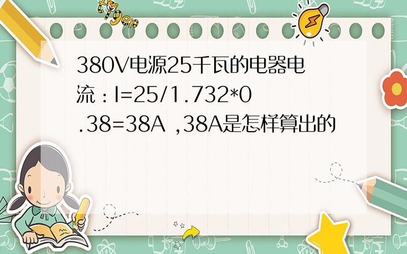 380V电源25千瓦的电器电流：I=25/1.732*0.38=38A ,38A是怎样算出的