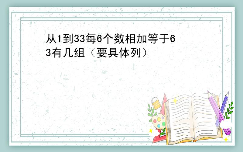 从1到33每6个数相加等于63有几组（要具体列）