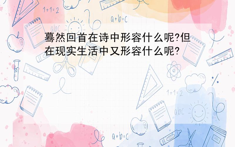 蓦然回首在诗中形容什么呢?但在现实生活中又形容什么呢?