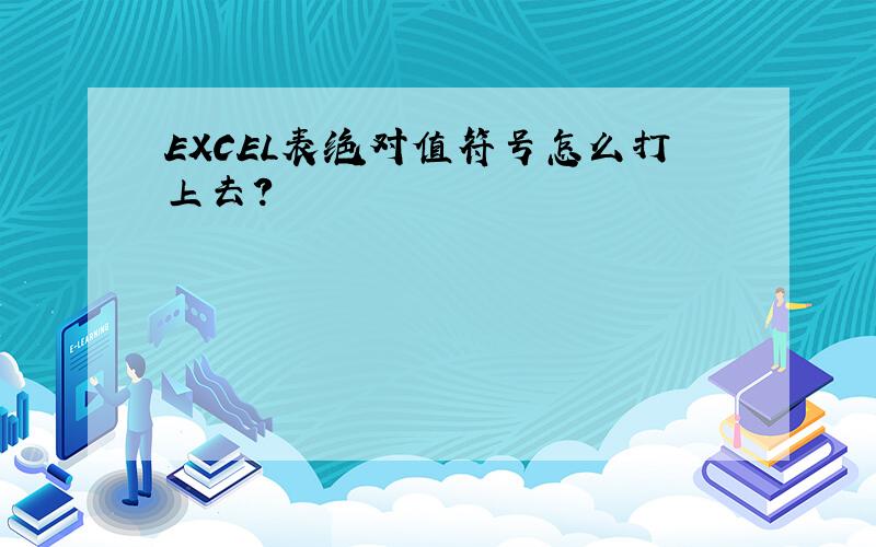 EXCEL表绝对值符号怎么打上去?