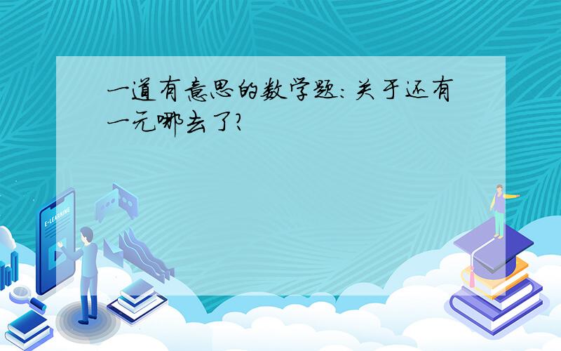 一道有意思的数学题：关于还有一元哪去了?