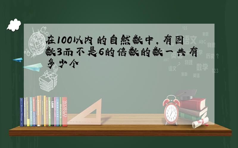 在100以内的自然数中,有因数3而不是6的倍数的数一共有多少个