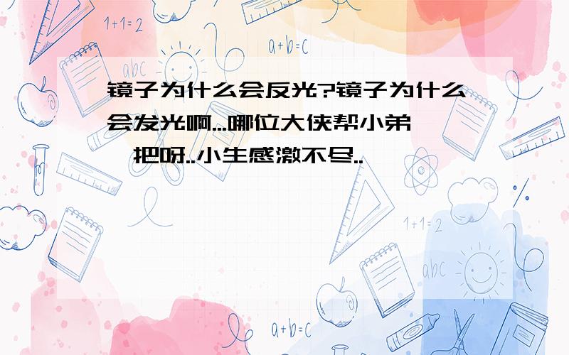 镜子为什么会反光?镜子为什么会发光啊...哪位大侠帮小弟一把呀..小生感激不尽..