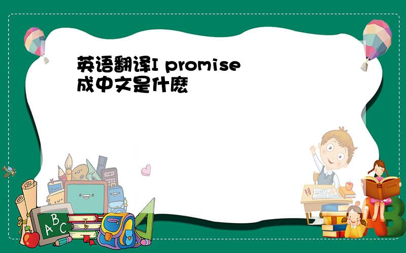 英语翻译I promise 成中文是什麽