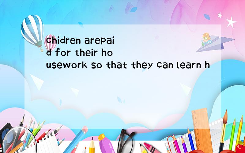 chidren arepaid for their housework so that they can learn h