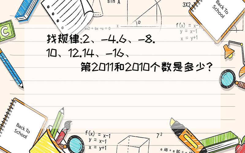 找规律:2、-4.6、-8.10、12.14、-16、````第2011和2010个数是多少?