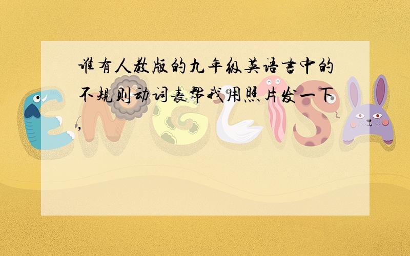 谁有人教版的九年级英语书中的不规则动词表帮我用照片发一下,