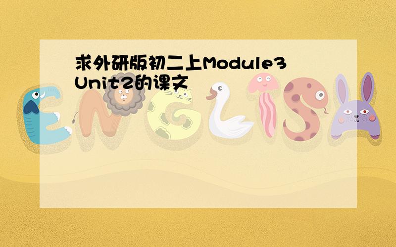 求外研版初二上Module3Unit2的课文