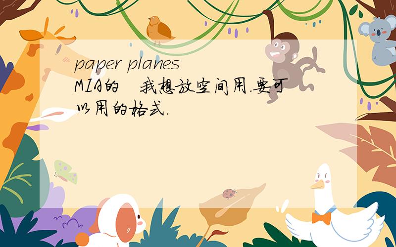 paper planes　　MIA的　我想放空间用.要可以用的格式.