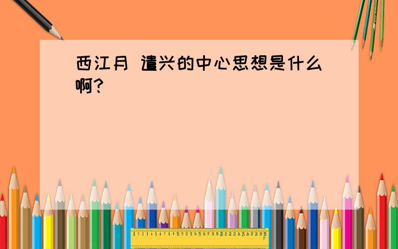 西江月 遣兴的中心思想是什么啊?