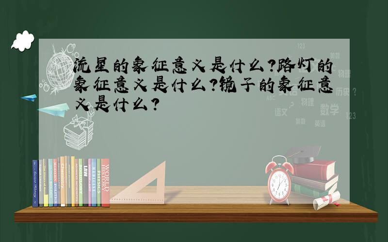 流星的象征意义是什么?路灯的象征意义是什么?镜子的象征意义是什么?