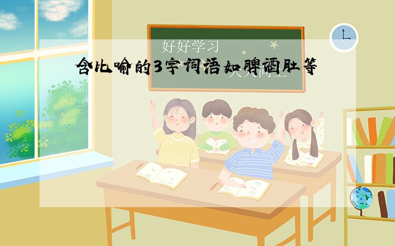 含比喻的3字词语如脾酒肚等